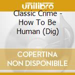 Classic Crime - How To Be Human (Dig)