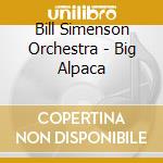 Bill Simenson Orchestra - Big Alpaca cd musicale di Bill Simenson Orchestra