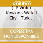 (LP Vinile) Kowloon Walled City - Turk Street