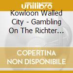 Kowloon Walled City - Gambling On The Richter Scale cd musicale di Kowloon Walled City