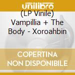 (LP Vinile) Vampillia + The Body - Xoroahbin