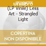 (LP Vinile) Less Art - Strangled Light vinile