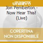 Jon Pemberton - Now Hear This! (Live) cd