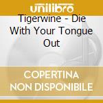 Tigerwine - Die With Your Tongue Out cd