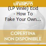(LP Vinile) Ecid - How To Fake Your Own Death vinile