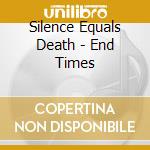 Silence Equals Death - End Times cd