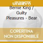 Bernie King / Guilty Pleasures - Bear cd