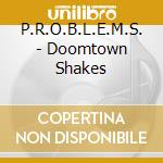 P.R.O.B.L.E.M.S. - Doomtown Shakes cd