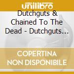 Dutchguts & Chained To The Dead - Dutchguts / Chained To The Dead cd