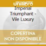 Imperial Triumphant - Vile Luxury cd musicale di Imperial Triumphant