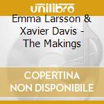 Emma Larsson & Xavier Davis - The Makings cd musicale di Emma Larsson & Xavier Davis