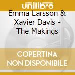 Emma Larsson & Xavier Davis - The Makings cd