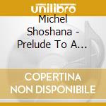 Michel Shoshana - Prelude To A Dream cd musicale di Shoshana Michel