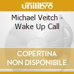 Michael Veitch - Wake Up Call cd musicale di Michael Veitch