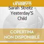 Sarah Streitz - Yesterday'S Child cd musicale di Sarah Streitz