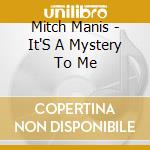 Mitch Manis - It'S A Mystery To Me cd