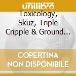 Toxicology, Skuz, Triple Cripple & Ground - Split cd