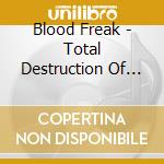 Blood Freak - Total Destruction Of The Human Form cd musicale di Blood Freak