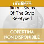 Ilium - Sirens Of The Styx: Re-Styxed cd