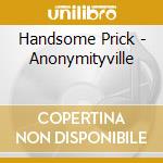 Handsome Prick - Anonymityville cd musicale di Handsome Prick
