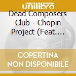 Dead Composers Club - Chopin Project (Feat. Nate Radley & Kim Cass) cd