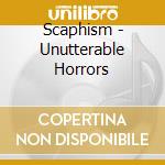 Scaphism - Unutterable Horrors cd