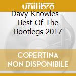 Davy Knowles - Best Of The Bootlegs 2017 cd musicale di Davy Knowles