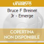 Bruce F Breiner Jr - Emerge cd