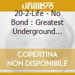 20-2-Life - No Bond : Greatest Underground Classics cd