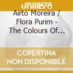 Airto Moreira / Flora Purim - The Colours Of Life cd musicale di Airto/purim Moreira