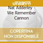 Nat Adderley - We Remember Cannon cd musicale di Nat Adderley