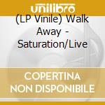 (LP Vinile) Walk Away - Saturation/Live vinile
