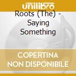 Roots (The) - Saying Something cd musicale di Roots (The)