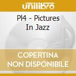 Pl4 - Pictures In Jazz cd musicale di PL4