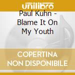 Paul Kuhn - Blame It On My Youth cd musicale di Paul Kuhn