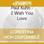 Paul Kuhn - I Wish You Love cd musicale di Paul Kuhn