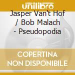 Jasper Van't Hof / Bob Malach - Pseudopodia cd