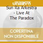 Sun Ra Arkestra - Live At The Paradox cd musicale di SUN RA ARKESTRA