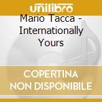 Mario Tacca - Internationally Yours cd