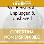 Paul Benshoof - Unplugged & Unshaved cd