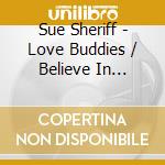 Sue Sheriff - Love Buddies / Believe In Yourself cd musicale di Sue Sheriff