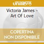 Victoria James - Art Of Love cd musicale di Victoria James