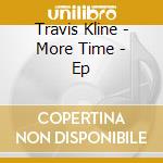 Travis Kline - More Time - Ep cd musicale di Travis Kline
