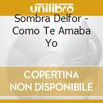 Sombra Delfor - Como Te Amaba Yo cd