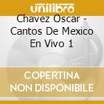 Chavez Oscar - Cantos De Mexico En Vivo 1 cd