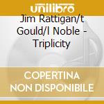 Jim Rattigan/t Gould/l Noble - Triplicity cd musicale di Jim Rattigan/t Gould/l Noble