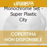 Monochrome Set - Super Plastic City cd