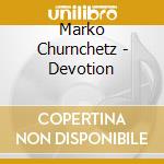 Marko Churnchetz - Devotion cd musicale di Marko Churnchetz