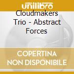 Cloudmakers Trio - Abstract Forces cd musicale di Cloudmakers Trio