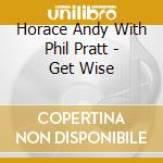 Horace Andy With Phil Pratt - Get Wise cd